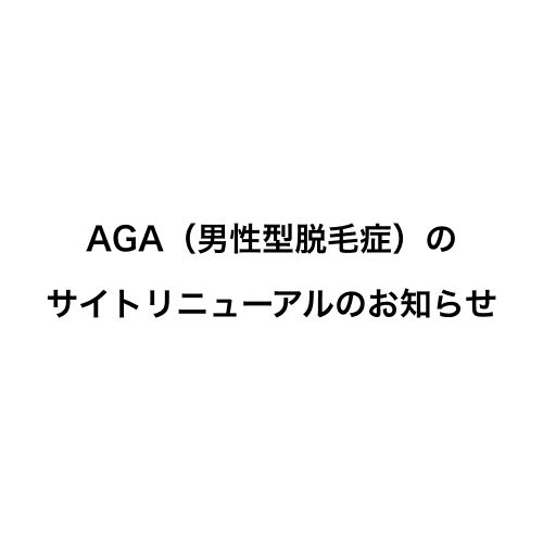 AGA（男性型脱毛症）の サイトリニューアルのお知らせ
